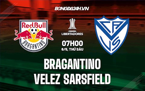 Nhận định Bragantino vs Velez Sarsfield 7h00 ngày 6/5 (Copa Libertadores 2022)