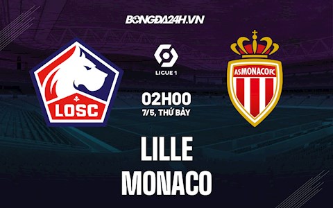 Nhận định,  Lille vs Monaco 2h00 ngày 7/5 (Ligue 1 2021/22)
