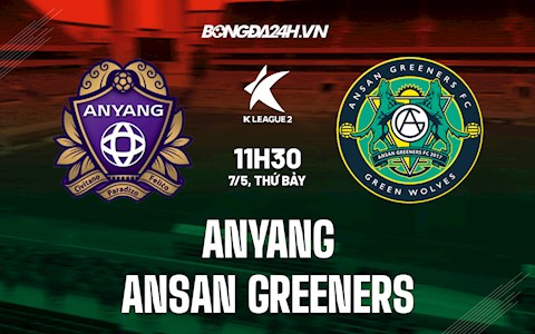 Nhận định Anyang vs Ansan Greeners 11h30 ngày 7/5 (Hạng 2 Hàn Quốc 2022)