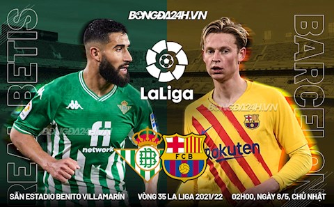 Nhận định bóng đá Betis vs Barca 2h00 ngày 8/5 (La Liga 2021/22)