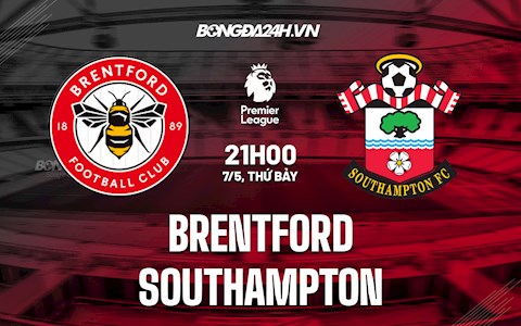 Nhận định,  Brentford vs Southampton 21h00 ngày 7/5 (Ngoại hạng Anh 2021/22)