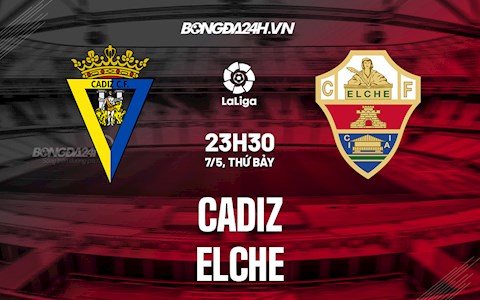 Nhận định bóng đá Cadiz vs Elche 23h30 ngày 7/5 (La Liga 2021/22)