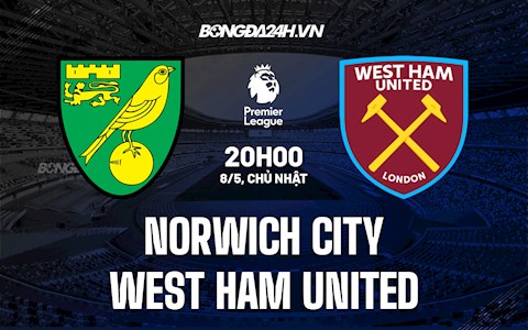 Nhận định Norwich vs West Ham 20h00 ngày 8/5 (Ngoại hạng Anh 2021/22)