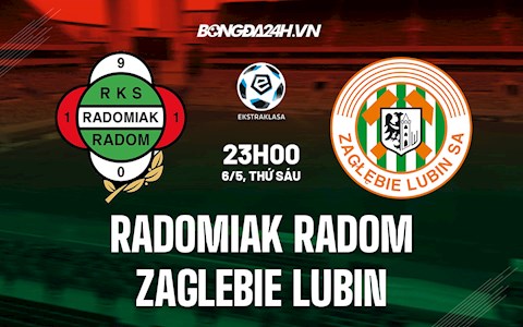 Nhận định Radomiak Radom vs Zaglebie Lubin 23h00 ngày 6/5 (VĐQG Ba Lan 2021/22)