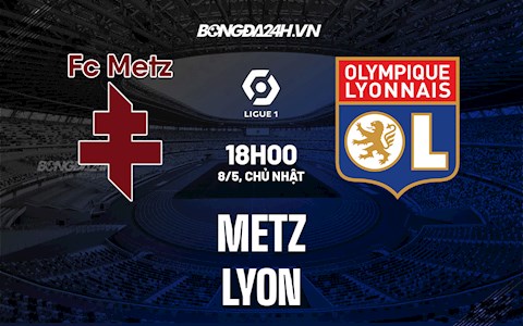 Nhận định,  Metz vs Lyon 18h00 ngày 8/5 (VĐQG Pháp 2021/22)