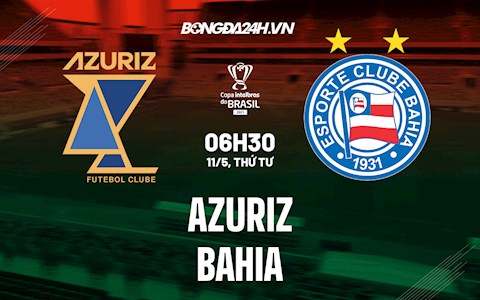 Nhận định bóng đá Azuriz vs Bahia 6h30 ngày 11/5 (Cúp quốc gia Brazil 2022)