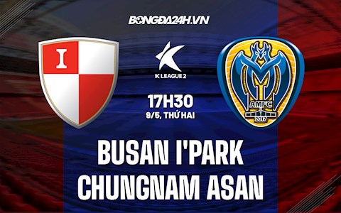 Nhận định Busan I’Park vs Chungnam Asan 17h30 ngày 9/5 (Hạng 2 Hàn Quốc 2022)