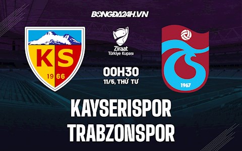 Nhận định Kayserispor vs Trabzonspor 0h30 ngày 11/5 (Cúp QG Thổ Nhĩ Kỳ 2021/22)