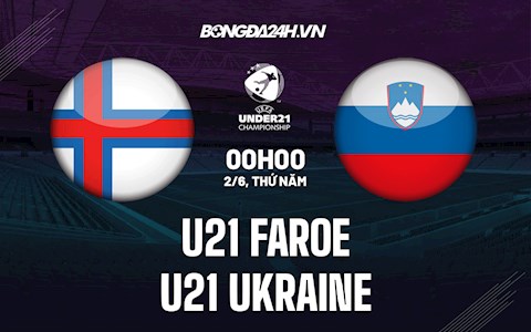 Nhận định U21 Faroe vs U21 Ukraine 0h00 ngày 2/6 (Vòng loại U21 Châu Âu 2023)