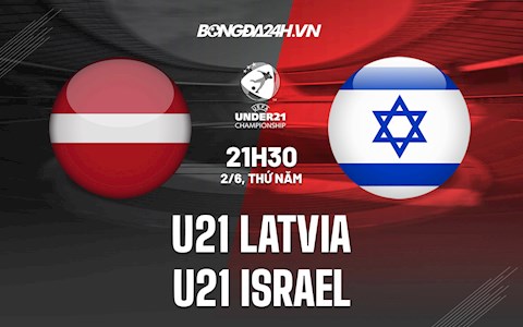 Nhận định U21 Latvia vs U21 Israel 21h30 ngày 2/6 (Vòng loại U21 Châu Âu 2023)