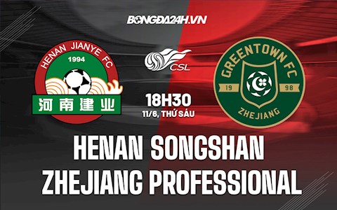 Nhận định Henan Songshan vs Zhejiang Professional 18h30 ngày 11/6 (VĐQG Trung Quốc 2022)