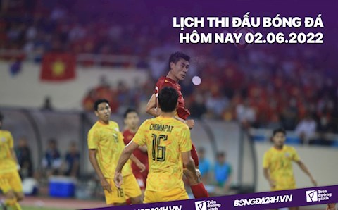 Lịch thi đấu bóng đá hôm nay 2/6/2022: U23 Việt Nam vs U23 Thái Lan