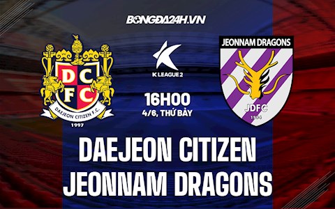 Nhận định Daejeon Citizen vs Jeonnam Dragons 16h00 ngày 4/6 (Hạng 2 Hàn Quốc 2022)
