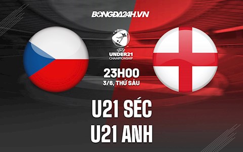 Nhận định U21 Séc vs U21 Anh 23h00 ngày 3/6 (Vòng loại U21 Châu Âu 2023)