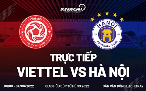 Trực tiếp bóng đá Viettel vs Hà Nội 16h00 hôm nay 4/6 (Cúp Tứ hùng 2022)