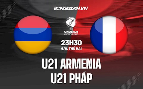 Nhận định U21 Armenia vs U21 Pháp 23h30 ngày 6/6 (Vòng loại U21 Châu Âu 2023)