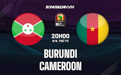 Nhận định,  Burundi vs Cameroon 20h00 ngày 9/6 (Vòng loại CAN 2023)