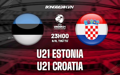 Nhận định U21 Estonia vs U21 Croatia 23h00 ngày 8/6 (Vòng loại U21 Châu Âu 2023)