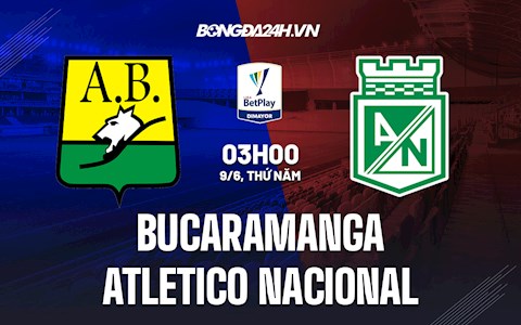 Nhận định Bucaramanga vs Atletico Nacional 3h00 ngày 9/6 (VĐQG Colombia 2022)