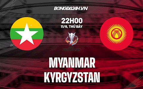 Nhận định,  Myanmar vs Kyrgyzstan 22h00 ngày 11/6 (Vòng loại Asian Cup 2023)