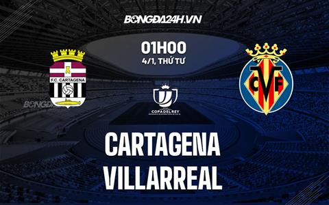 Nhận định -  Cartagena vs Villarreal 1h00 ngày 4/1 (Cúp Nhà vua TBN 2022/23)