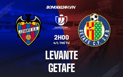 Nhận định -  Levante vs Getafe 3h00 ngày 4/1 (Copa del Rey 2022/23)