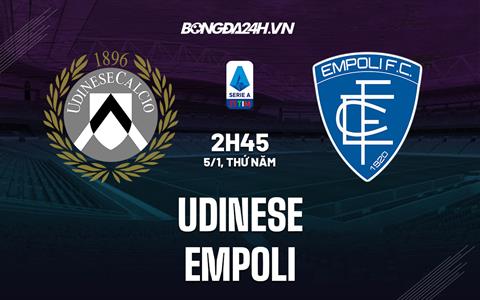 Nhận định - dự đoán Udinese vs Empoli 2h45 ngày 5/1 (VĐQG Italia 2022/23)
