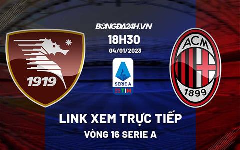 Link xem trực tiếp Salernitana vs AC Milan 18h30 ngày 4/1 (Serie A 2022/23)