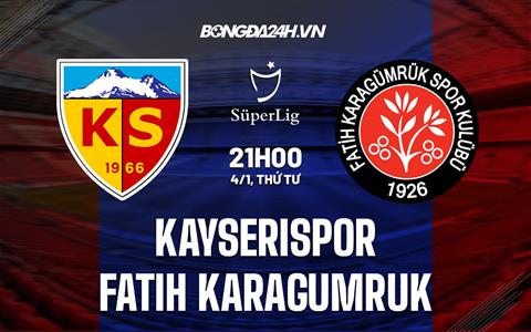 Nhận định Kayserispor vs Fatih Karagumruk 21h00 ngày 4/1 (VĐQG Thổ Nhĩ Kỳ 2022/23)