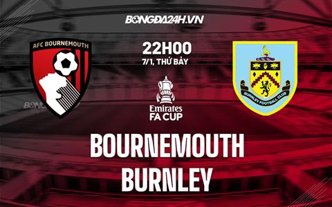 Nhận định -  Bournemouth vs Burnley 22h00 ngày 7/1 (FA Cup 2022/23)