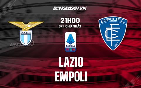 Nhận định -  Lazio vs Empoli 21h00 ngày 8/1 (Serie A 2022/23)