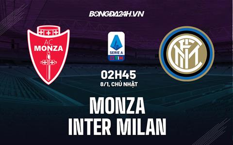 Nhận định bóng đá Monza vs Inter Milan 2h45 ngày 8/1 (Serie A 2022/23)