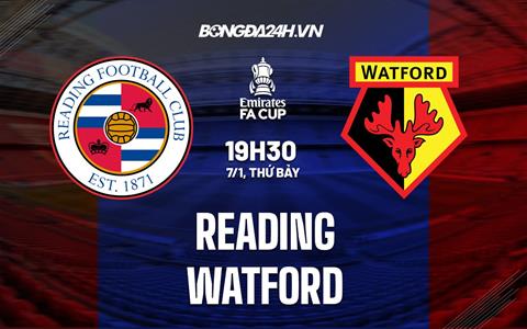 Nhận định bóng đá Reading vs Watford 19h30 ngày 7/1 (Cúp FA Anh 2022/23)