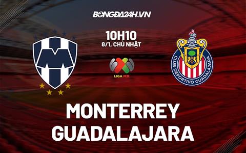Nhận định Monterrey vs Guadalajara 10h10 ngày 8/1 (VĐQG Mexico 2023)