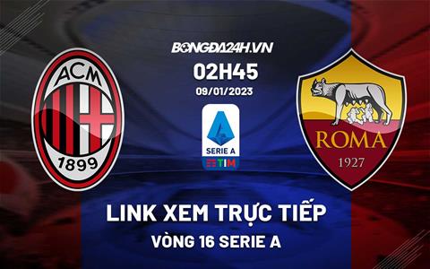 Link xem trực tiếp AC Milan vs Roma 2h45 ngày 9/1 (Serie A 2022/23)