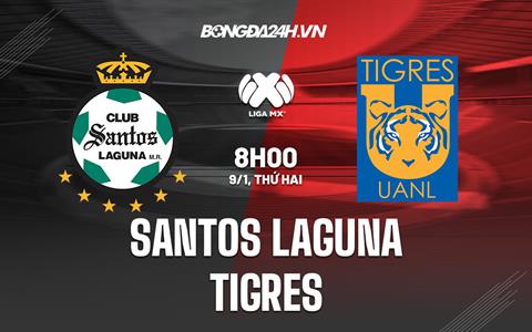 Nhận định -  Santos Laguna vs Tigres 8h00 ngày 9/1 (VĐQG Mexico 2023)