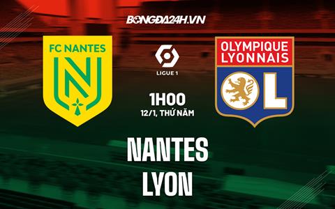 Nhận định -  Nantes vs Lyon 1h00 ngày 12/1 (Ligue 1 2022/23)