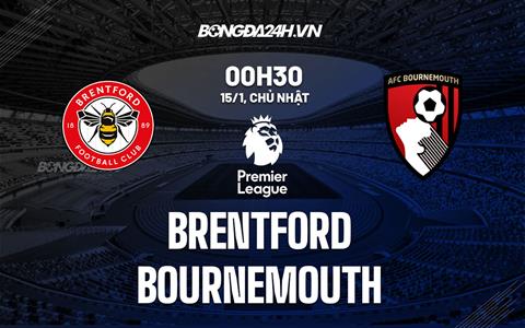 Nhận định Brentford vs Bournemouth (0h30 ngày 15/1): Thêm 3 điểm cho chủ nhà