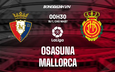Nhận định - soi kèo Osasuna vs Mallorca 0h30 ngày 15/1 (La Liga 2022/23)