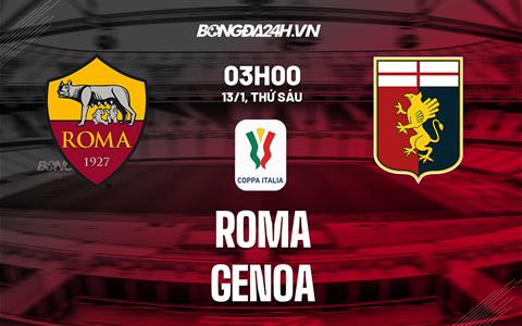 Nhận định bóng đá Roma vs Genoa 3h00 ngày 13/1 (Coppa Italia 2022/23)