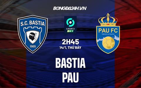 Nhận định -  Bastia vs Pau FC 2h45 ngày 14/1 (Hạng 2 Pháp 2022/23)