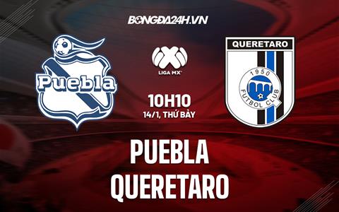 Nhận định -  Puebla vs Queretaro 10h00 ngày 14/1 (VĐQG Mexico 2023)
