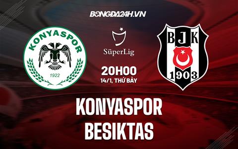 Nhận định Konyaspor vs Besiktas 20h00 ngày 14/1 (VĐQG Thổ Nhĩ Kỳ 2022/23)