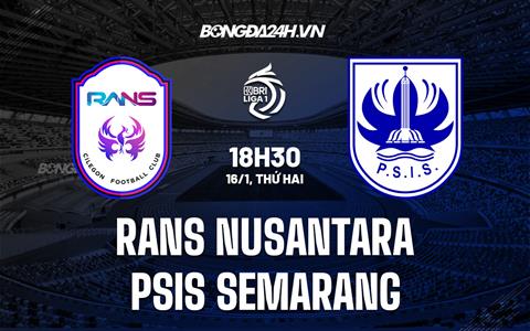 Nhận định RANS Nusantara vs PSIS Semarang 15h00 ngày 15/1 (VĐQG Indonesia 2022/23)