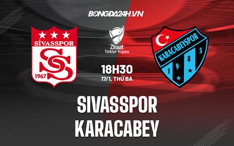 Nhận định Sivasspor vs Karacabey 18h30 ngày 17/1 (Cúp QG Thổ Nhĩ Kỳ 2022/23)