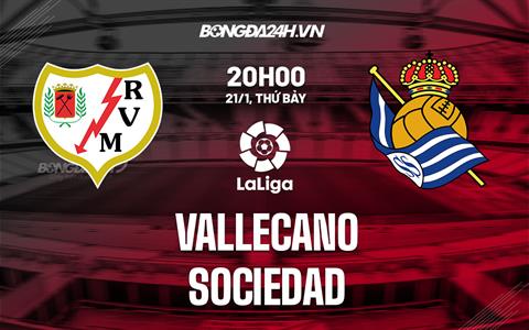 Nhận định - soi kèo Vallecano vs Sociedad 20h00 ngày 21/1 (La Liga 2022/23)