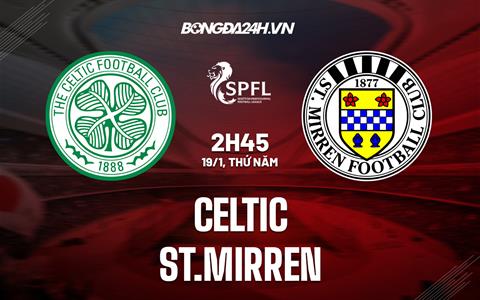 Nhận định Celtic vs St.Mirren 2h45 ngày 19/1 (VĐQG Scotland 2022/23)