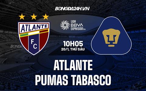 Nhận định -  Atlante vs Tabasco 10h05 ngày 20/1 (Hạng 2 Mexico 2023)
