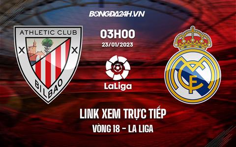 Link xem trực tiếp Bilbao vs Real Madrid 3h00 ngày 23/1 (La Liga 2022/23)