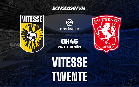 Nhận định - dự đoán Vitesse vs Twente 0h45 ngày 26/1 (VĐQG Hà Lan 2022/23)